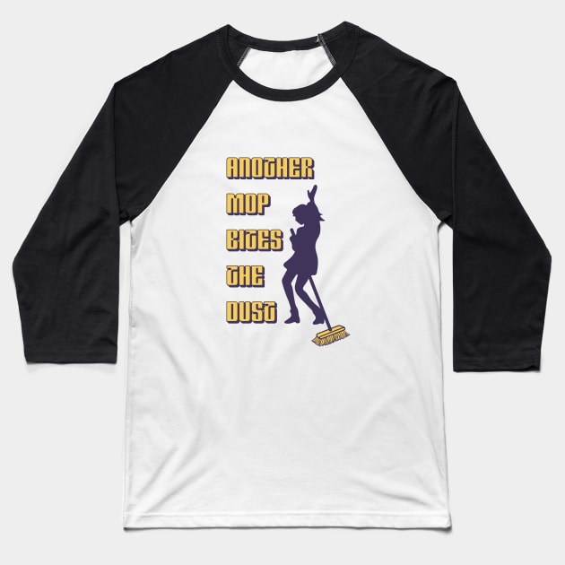 Another mop bites the dust Baseball T-Shirt by Made by Popular Demand